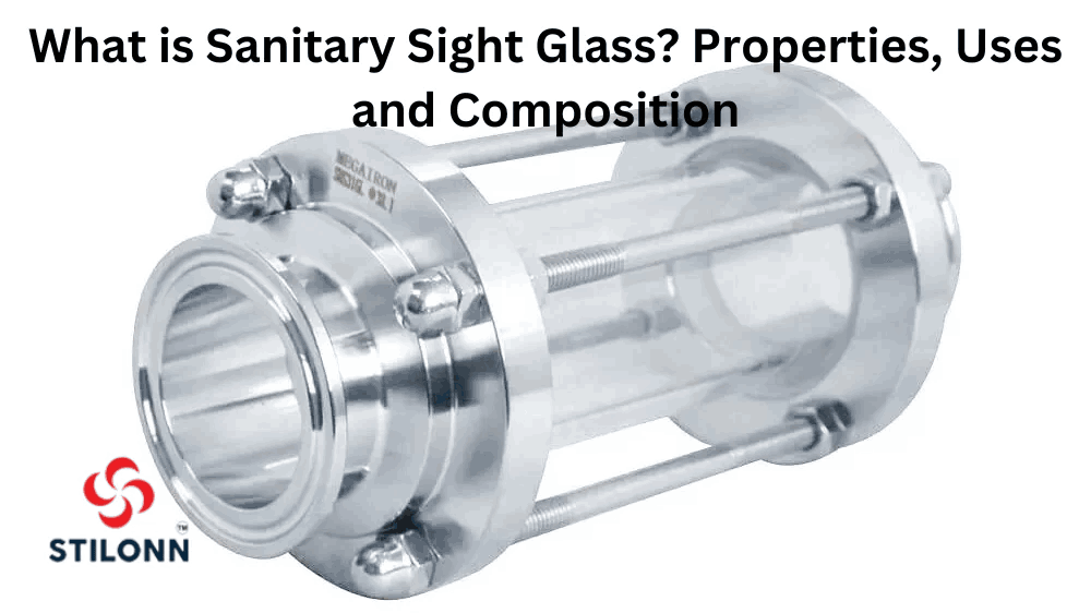 What is Sanitary Sight Glass? Properties, Uses and Composition